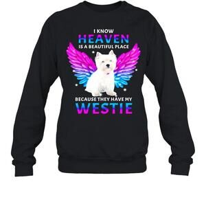 I Know Heaven Is A Beautiful Place Because They Have My Westie Sweatshirt
